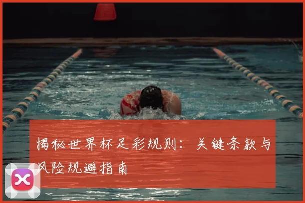 揭秘世界杯足彩规则：关键条款与风险规避指南