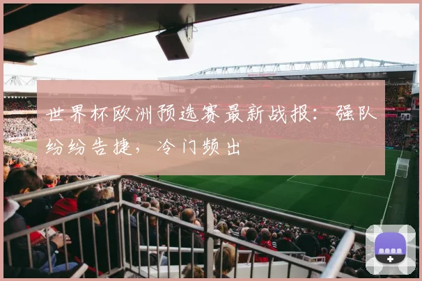 世界杯欧洲预选赛最新战报：强队纷纷告捷，冷门频出