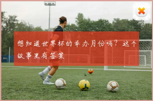 想知道世界杯的举办月份吗？这个故事里有答案