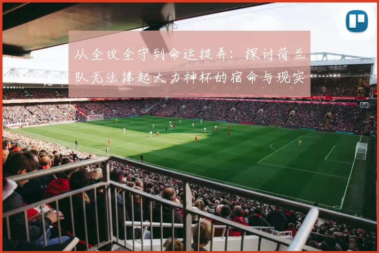 从全攻全守到命运捉弄：探讨荷兰队无法捧起大力神杯的宿命与现实