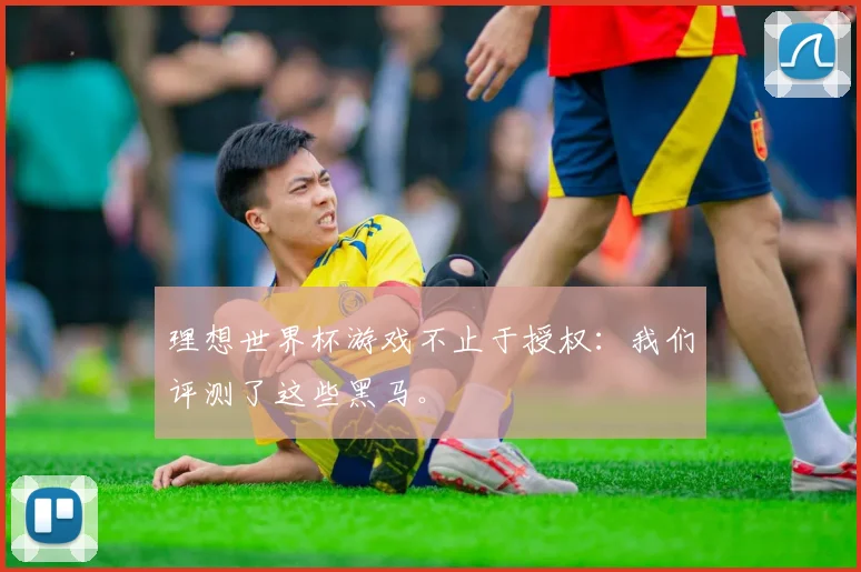 理想世界杯游戏不止于授权：我们评测了这些黑马。