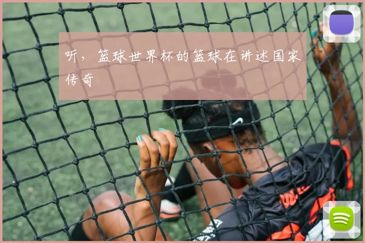 听，篮球世界杯的篮球在讲述国家传奇