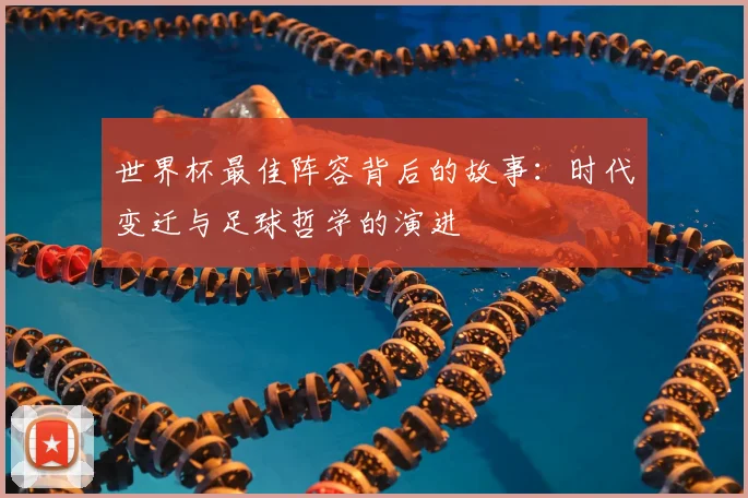 世界杯最佳阵容背后的故事：时代变迁与足球哲学的演进