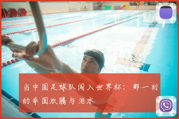 当中国足球队闯入世界杯：那一刻的举国欢腾与泪水