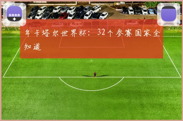 年卡塔尔世界杯：32个参赛国家全知道