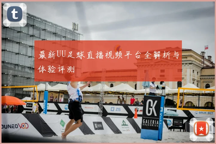 最新UU足球直播视频平台全解析与体验评测