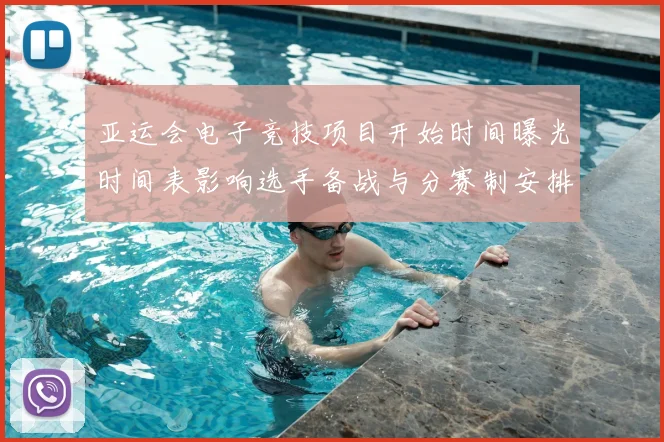 亚运会电子竞技项目开始时间曝光时间表影响选手备战与分赛制安排