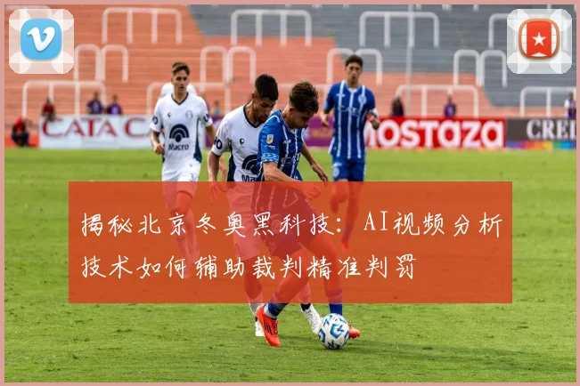 揭秘北京冬奥黑科技：AI视频分析技术如何辅助裁判精准判罚