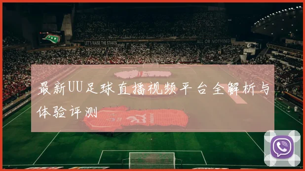 最新UU足球直播视频平台全解析与体验评测